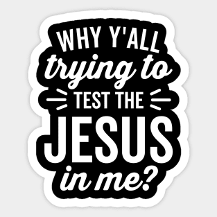 Why Y'all Trying to Test the Jesus In Me (White Text) Sticker